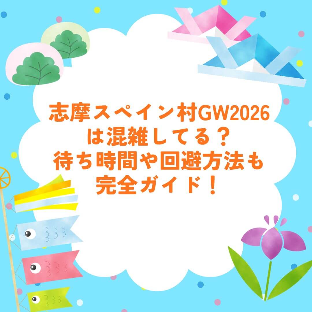 2026年GWの志摩スペイン村の混雑状況や混雑回避方法などをお伝えしています